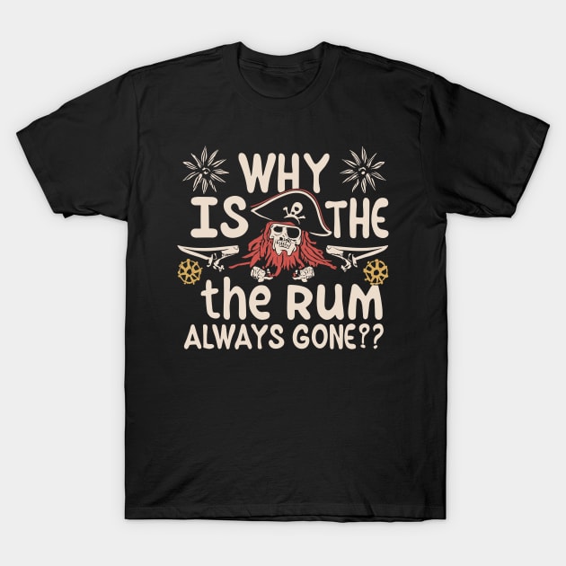 Why Is The Rum Always Gone? T-Shirt by InspiredByTheMagic